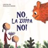 Copertina del libro "No, la zuppa no!" di Luigi Dal Cin con illustrazioni di Francesco Fagnani (Lapis, 2018) 