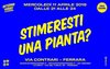Cartolina dell'evento "Stimeresti una pianta?" di mercoledì 11 aprile 2018 alle 21 in via dei Contrari a Ferrara